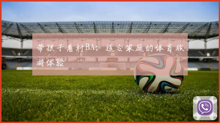带孩子看村BA：适合家庭的体育旅游体验