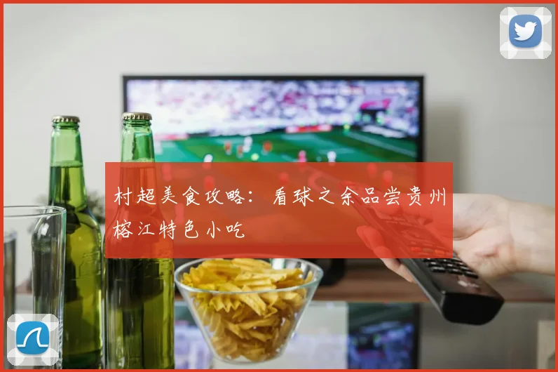 村超美食攻略:看球之余品尝贵州榕江特色小吃