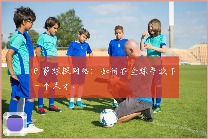 巴萨球探网络:如何在全球寻找下一个天才。