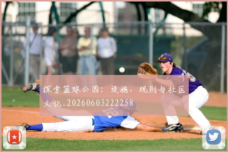 探索篮球公园:设施、规则与社区文化_20260603222258