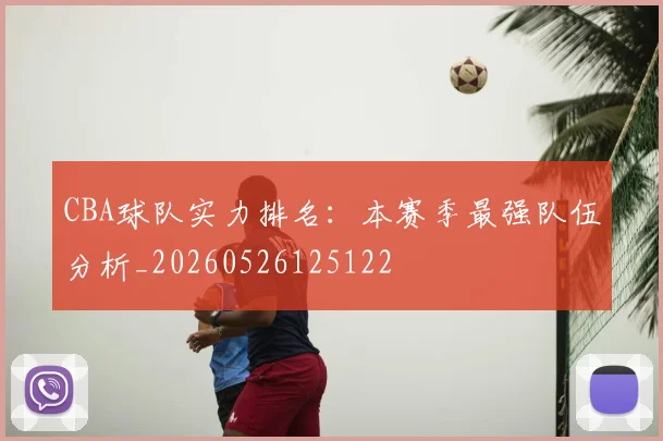 CBA球队实力排名：本赛季最强队伍分析_20260526125122